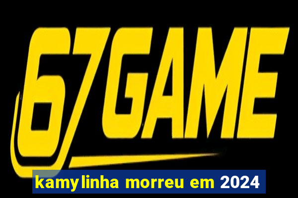 kamylinha morreu em 2024